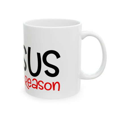 Jesus Is The Reason Ceramic Mug 11oz   Item #102106