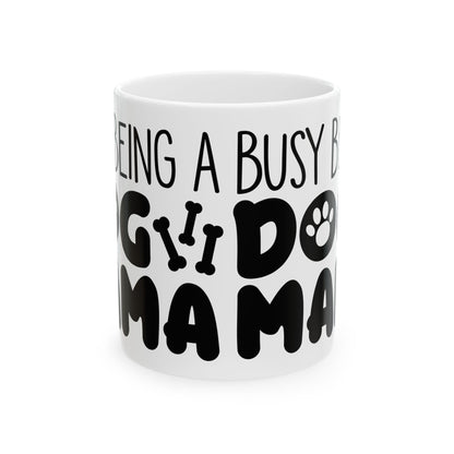 Dog Mom Ceramic Mug — "Being a Busy Dog Mom" 11oz   Item #658262