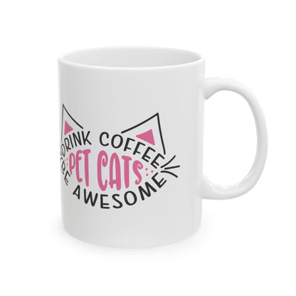 Cat Lover Coffee Mug — "Drink Coffee, Pet Cats, Be Awesome" Ceramic Mug 11oz    Item #597039