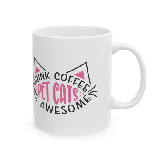 Cat Lover Coffee Mug — "Drink Coffee, Pet Cats, Be Awesome" Ceramic Mug 11oz    Item #597039