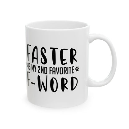 Ceramic Mug - "Faster is My 2nd Favorite F-Word" Funny Coffee Cup for Dog Lovers 11oz   Item #261799