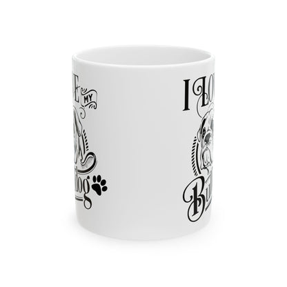 I Love My Bulldog Dog Ceramic Mug — Cute Coffee Cup 11oz    Item #227703