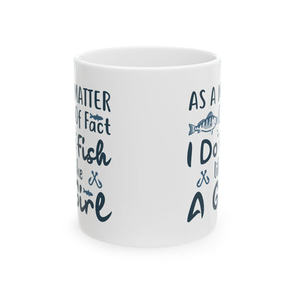 As A Matter Of Fact I Do Fish Like A Girl Mug – Funny Fishing Coffee Cup 11oz    Item #591373