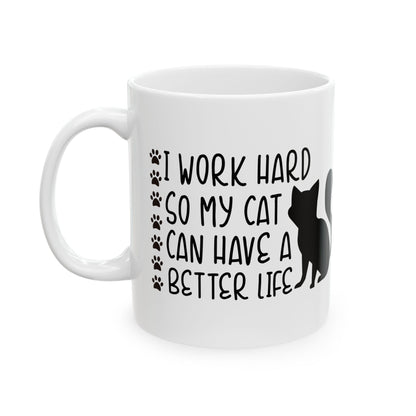 Cat Lover Mug — "I Work Hard So My Cat Can Have A Better Life" Ceramic Coffee Cup 11oz    Item #612703