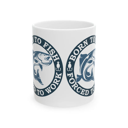 Born To Fish Forced To Work Ceramic Mug — Fishing Coffee Cup 11oz  Item #888495
