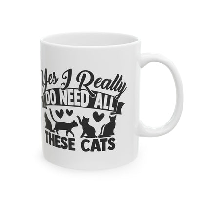 Cat Lover Ceramic Mug – "Yes I Really Do Need All These Cats" Coffee Cup 11oz   Item #109409