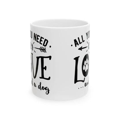 All You Need Is Love...and a Dog Ceramic Mug — Dog Lover Coffee Cup 11oz    Item #978993