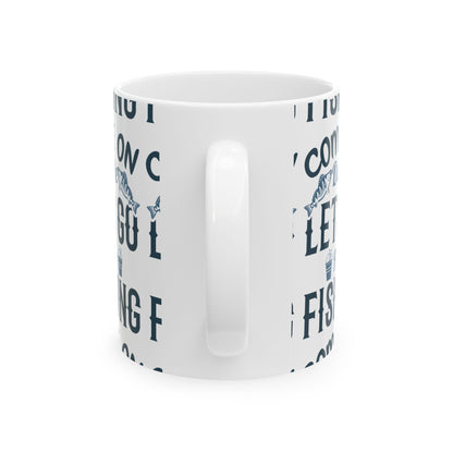 Come On Dude Lets Go For Fishing Ceramic Mug — Fishing Coffee Cup 11oz  Item #789399