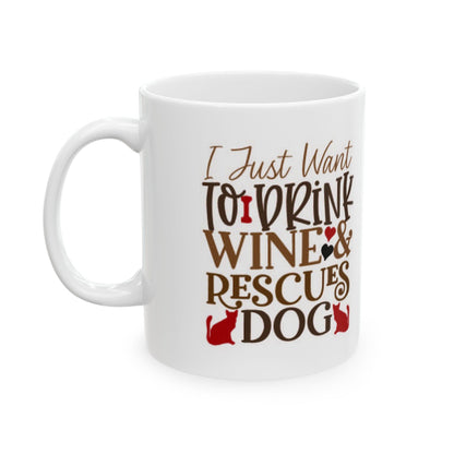 Ceramic Mug - "I Just Want To Drink Wine & Rescue Dogs" Cute Rescue Dog Wine Lover Coffee Mug 11oz   Item #772593
