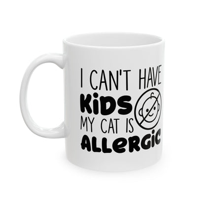 Funny Cat Mom Coffee Mug – “I Can’t Have Kids, My Cat Is Allergic” Ceramic Mug 11oz   Item #460141