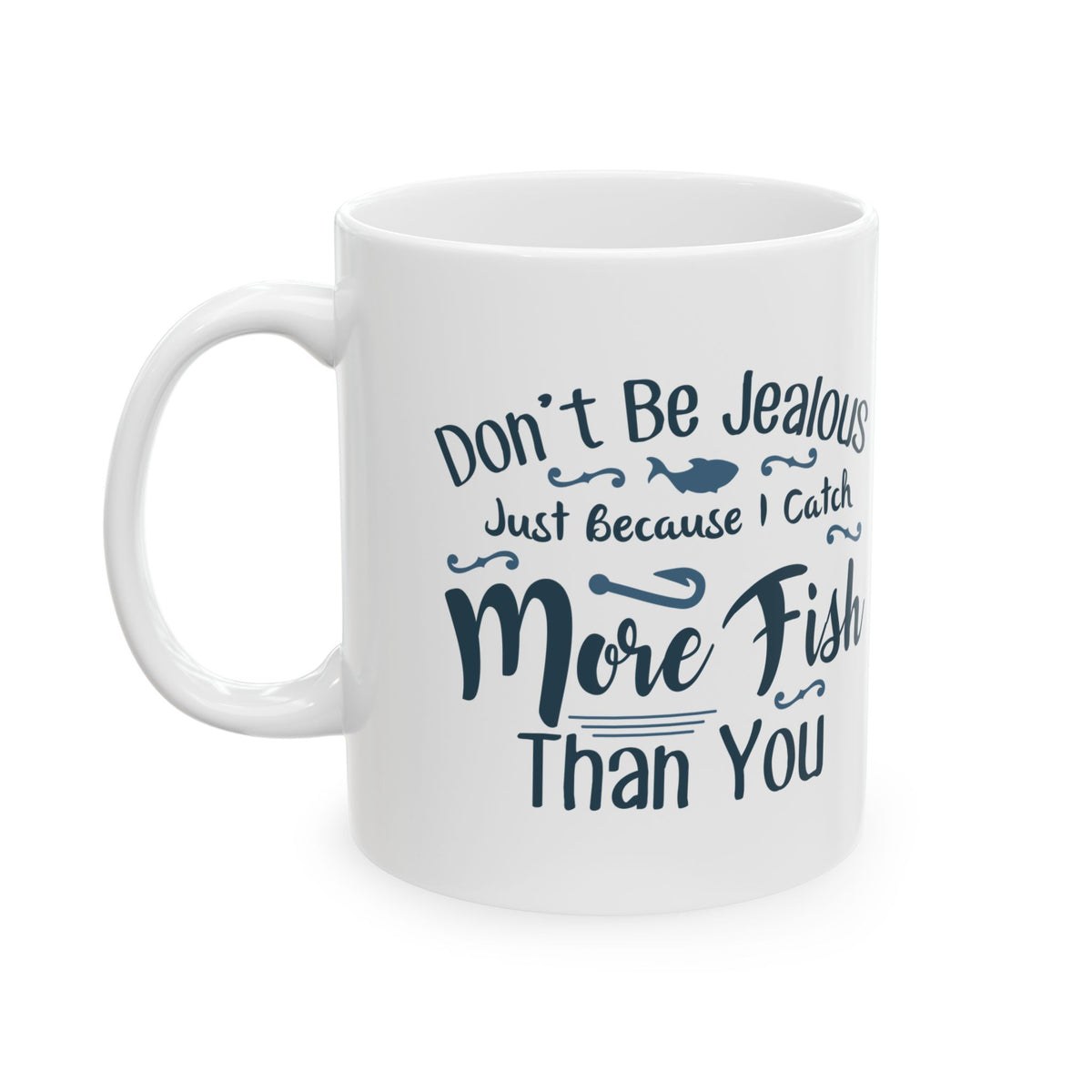 Don't Be Jealous Just Because I Catch More Fish Than You Ceramic Mug — Fishing Coffee Cup 11oz  Item #452486