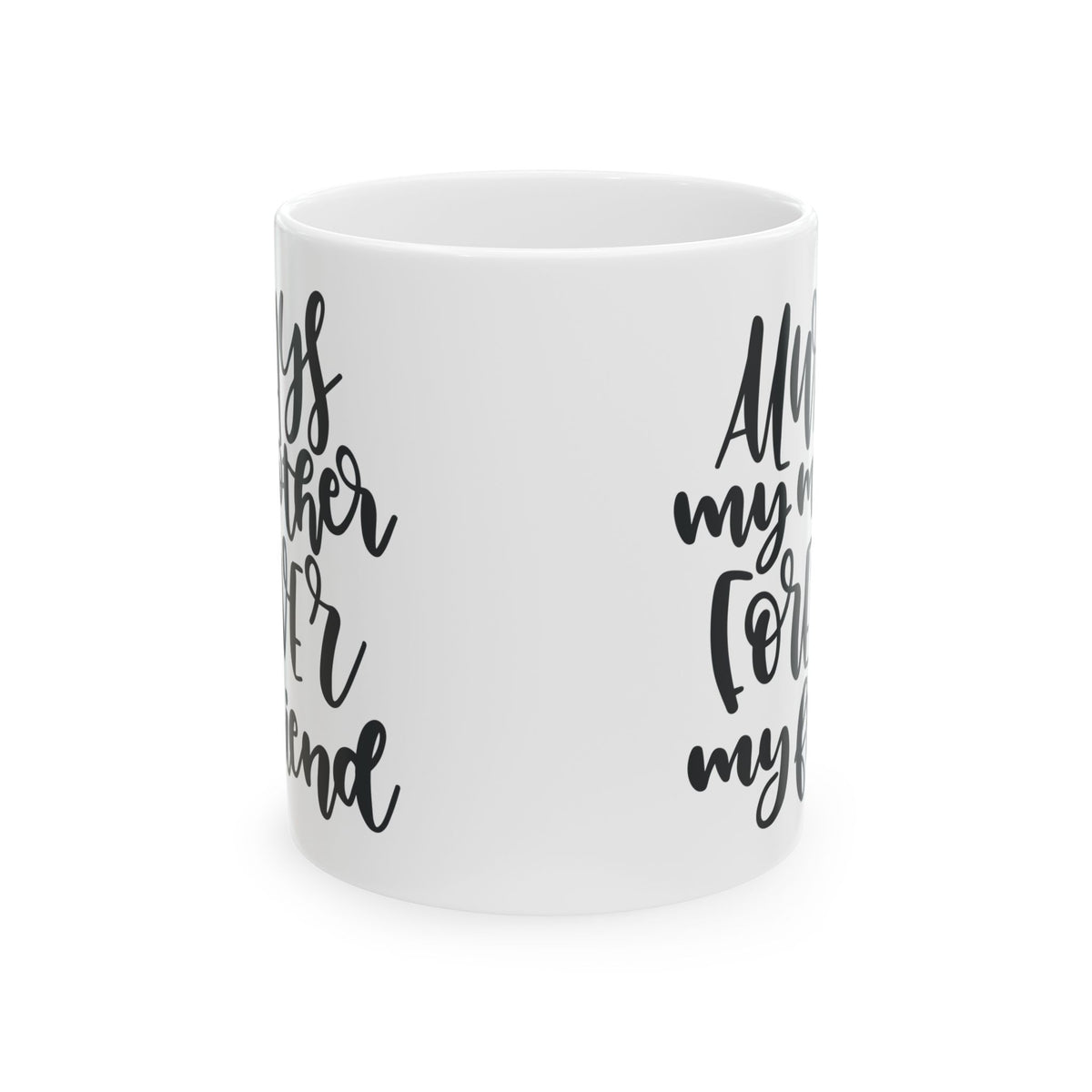 Ceramic Mug — "Always My Mother, Forever My Friend" Hand-Lettered Gift Mug  11oz   Item #240472