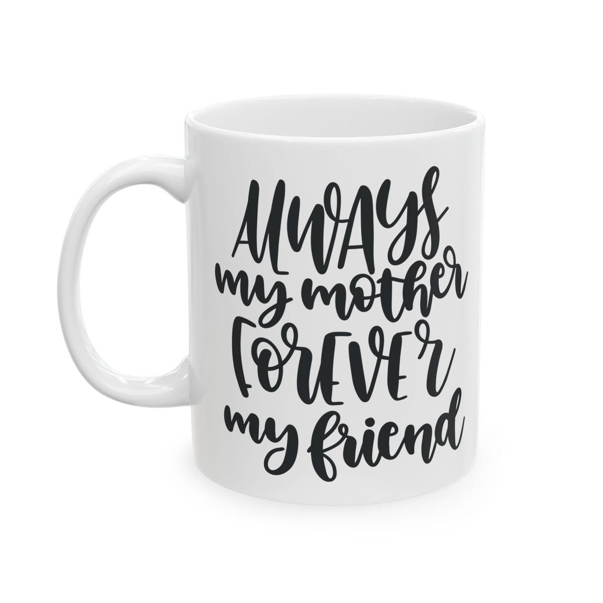 Ceramic Mug — "Always My Mother, Forever My Friend" Hand-Lettered Gift Mug  11oz   Item #240472