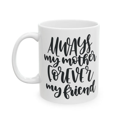 Ceramic Mug — "Always My Mother, Forever My Friend" Hand-Lettered Gift Mug  11oz   Item #240472