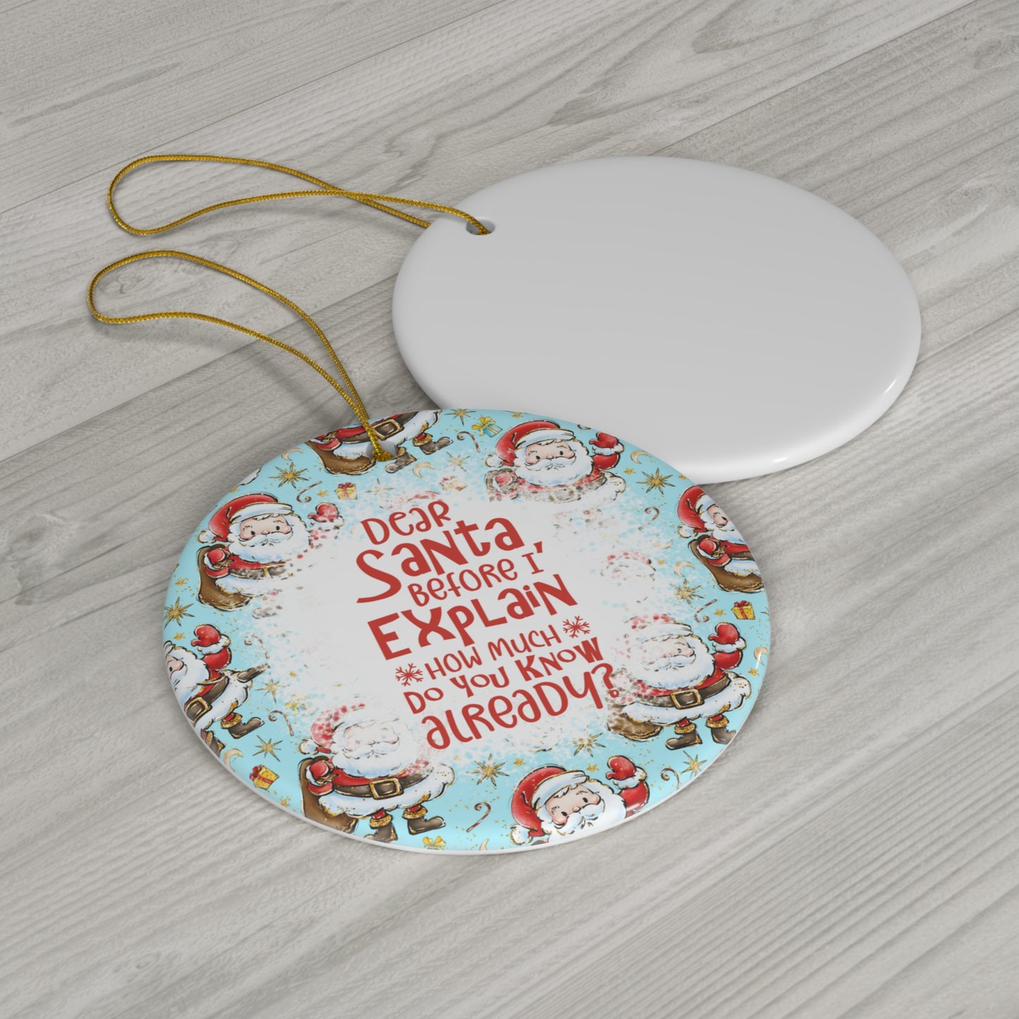 Dear Santa Before I Explain How Much Do You know Already? Ceramic Disc Ornament       Item #386014