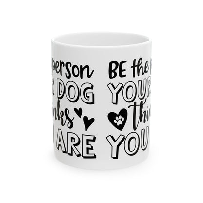 Dog Lover Ceramic Mug — "Be the Person Your Dog Thinks You Are" 11oz    Item #857292