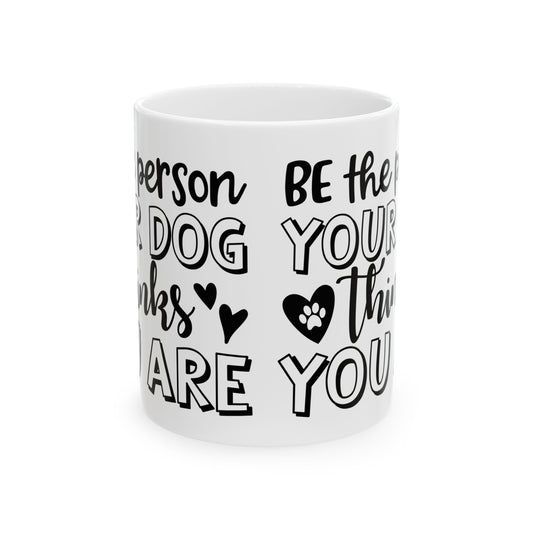 Dog Lover Ceramic Mug — "Be the Person Your Dog Thinks You Are" 11oz    Item #857292