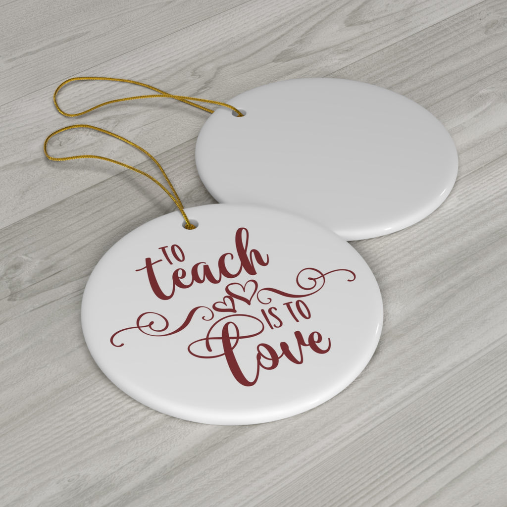 To Teach Is To Love Ceramic Disc Ornament       Item #6395957