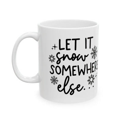 Let It Snow Somewhere Else Mug — Funny Winter Ceramic Coffee Cup 11oz  Item #453269