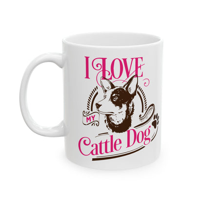 I Love My Cattle Dog Ceramic Mug — Cute Coffee Cup 11oz    Item #53314