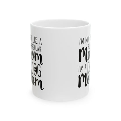 Dog Mom Mug – "I'm Not a Regular Mom, I'm a Dog Mom" Ceramic Coffee Cup 11oz   Item #900958