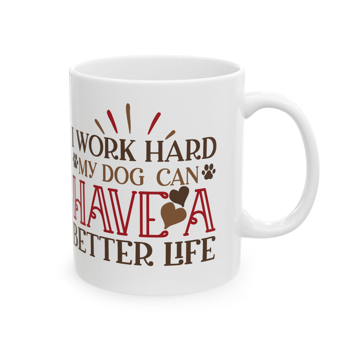 Dog Lover Ceramic Mug — "I Worked Hard So My Dog Can Have a Better Life" 11oz   Item #235775