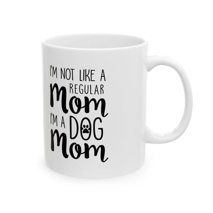 Dog Mom Mug – "I'm Not a Regular Mom, I'm a Dog Mom" Ceramic Coffee Cup 11oz   Item #900958