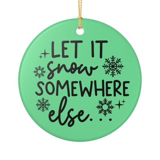 Let It Snow Somewhere Else Christmas Ornament   Item #848727