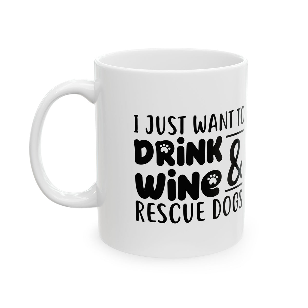 Rescue Dogs & Wine Ceramic Mug — "I Just Want to Drink Wine & Rescue Dogs" 11oz  Item #393462