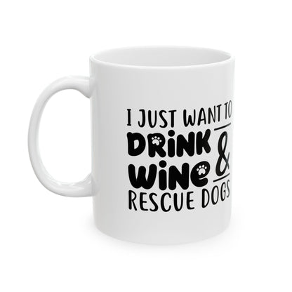 Rescue Dogs & Wine Ceramic Mug — "I Just Want to Drink Wine & Rescue Dogs" 11oz  Item #393462