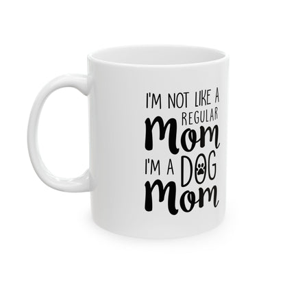 Dog Mom Mug – "I'm Not a Regular Mom, I'm a Dog Mom" Ceramic Coffee Cup 11oz   Item #900958