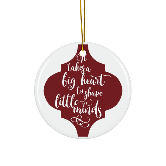 It Takes A Big Heart To Shape Little Minds Ceramic Disc Ornament         Item #5094947