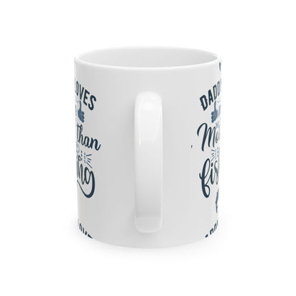 Daddy Loves Me More Than Fishing Ceramic Mug — Fishing Coffee Cup 11oz  Item #22353